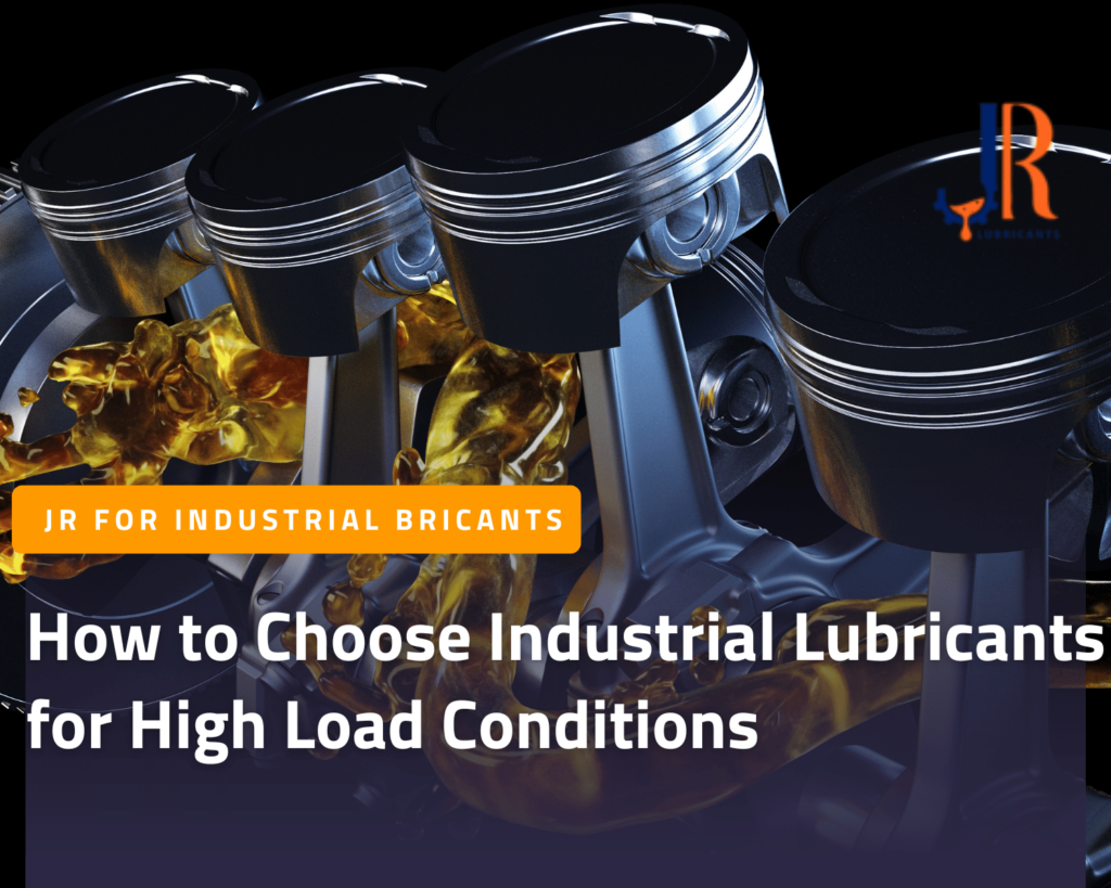 How to Choose Industrial Lubricants for High Load Conditions