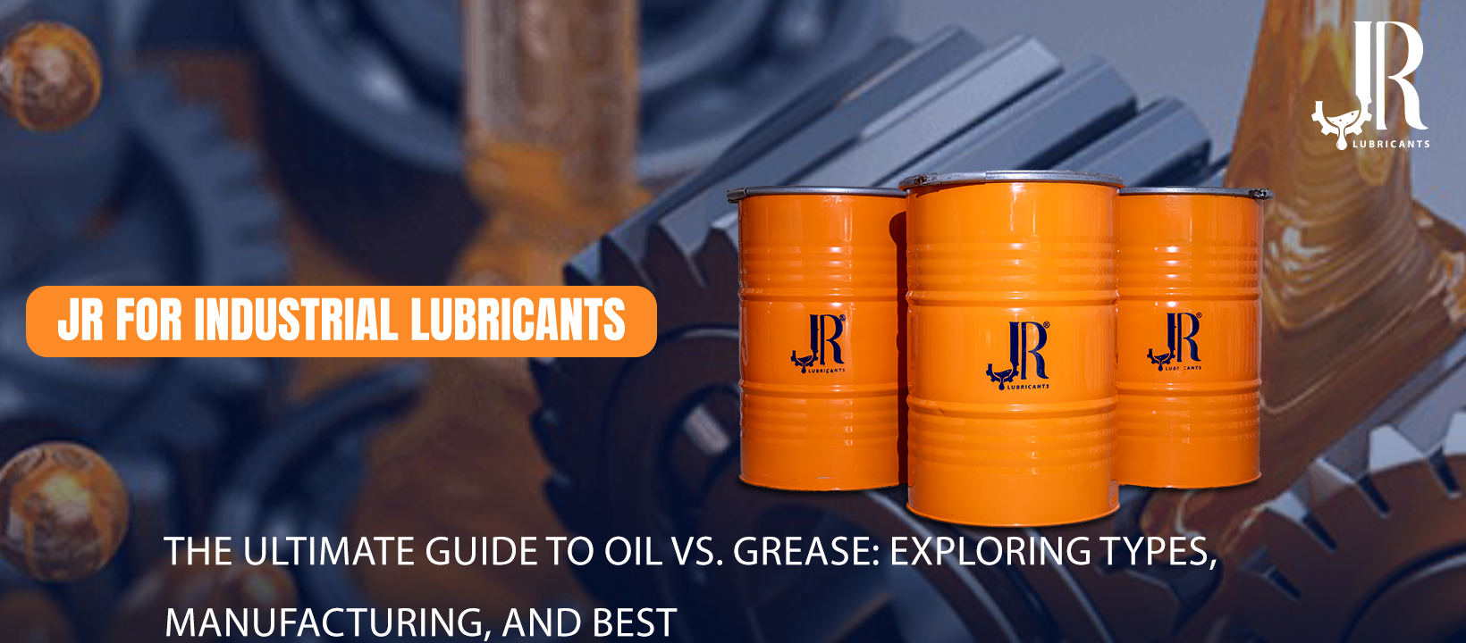 The Ultimate Guide to Oil vs. Grease Exploring Types, Manufacturing